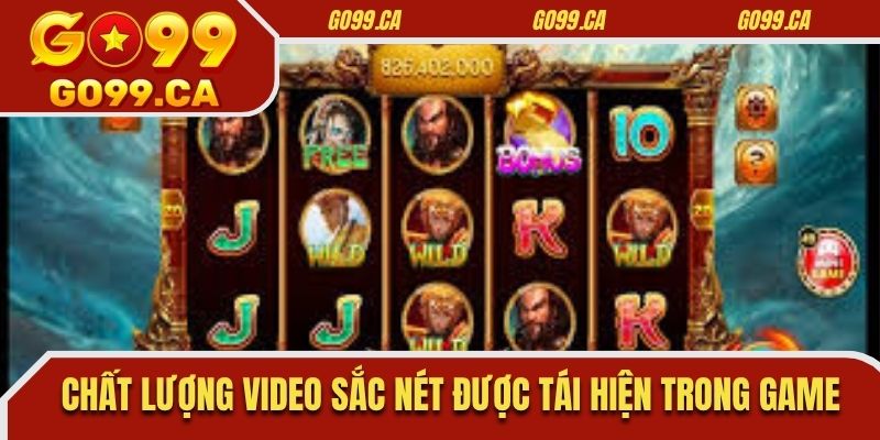 Chất lượng video sắc nét được tái hiện trong game