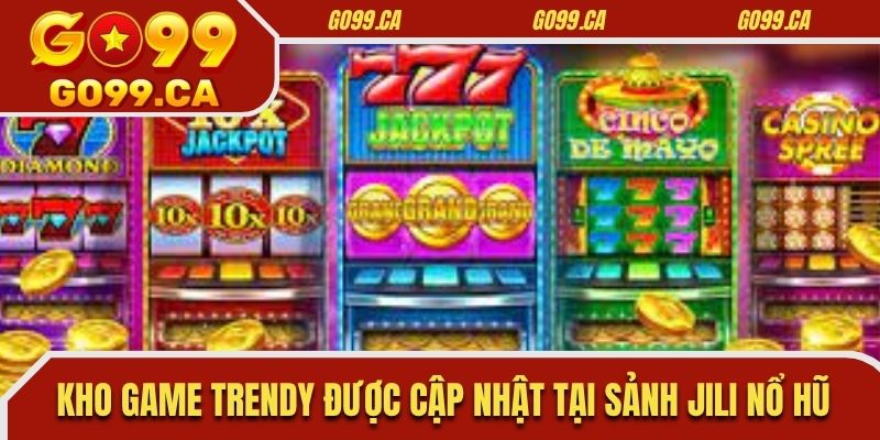 Kho game trendy được cập nhật tại sảnh JILI nổ hũ