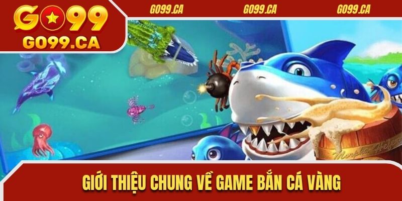 Giới thiệu chung về game bắn cá vàng